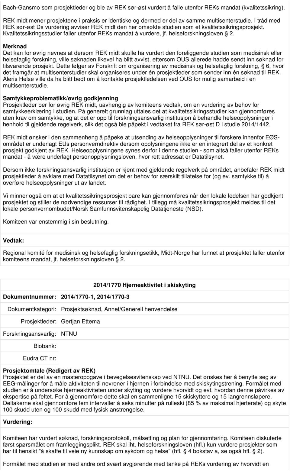 I tråd med REK sør-øst Ds vurdering avviser REK midt den her omsøkte studien som et kvalitetssikringsprosjekt. Kvalitetssikringsstudier faller utenfor REKs mandat å vurdere, jf.