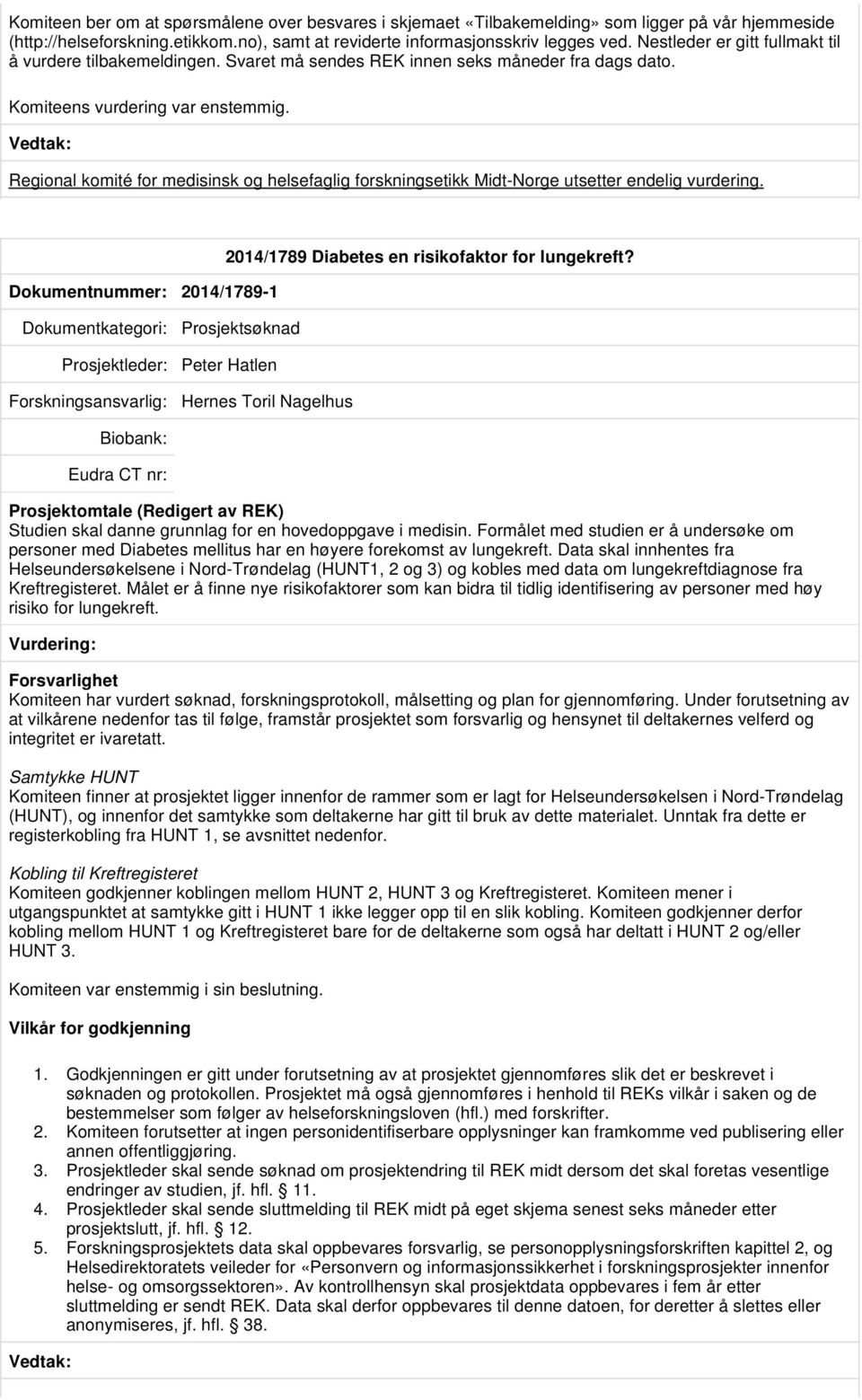 Regional komité for medisinsk og helsefaglig forskningsetikk Midt-Norge utsetter endelig vurdering. Dokumentnummer: 2014/1789-1 2014/1789 Diabetes en risikofaktor for lungekreft?