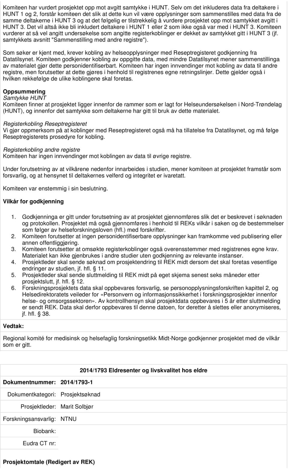 tilstrekkelig å vurdere prosjektet opp mot samtykket avgitt i HUNT 3. Det vil altså ikke bli inkludert deltakere i HUNT 1 eller 2 som ikke også var med i HUNT 3.