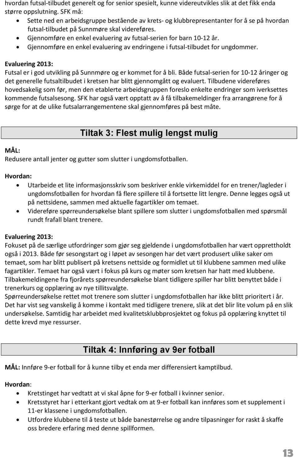 Gjennomføre en enkel evaluering av futsal-serien for barn 10-12 år. Gjennomføre en enkel evaluering av endringene i futsal-tilbudet for ungdommer.