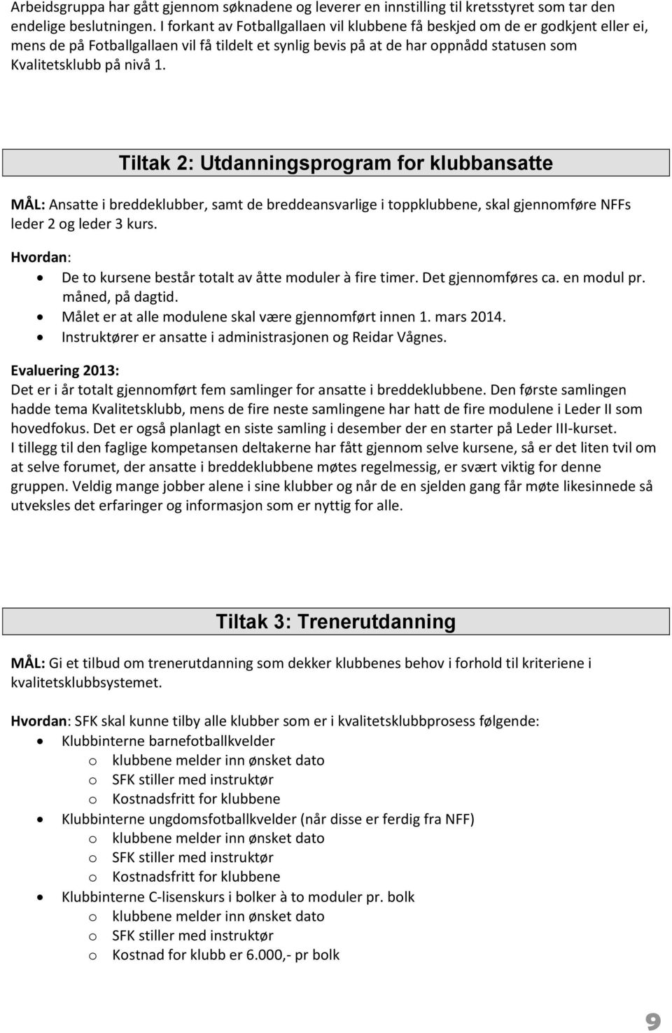 Tiltak 2: Utdanningsprogram for klubbansatte MÅL: Ansatte i breddeklubber, samt de breddeansvarlige i toppklubbene, skal gjennomføre NFFs leder 2 og leder 3 kurs.