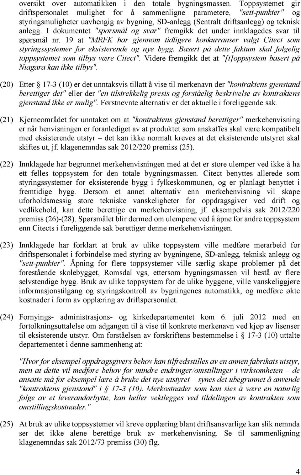 I dokumentet "spørsmål og svar" fremgikk det under innklagedes svar til spørsmål nr. 19 at "MRFK har gjennom tidligere konkurranser valgt Citect som styringssystemer for eksisterende og nye bygg.