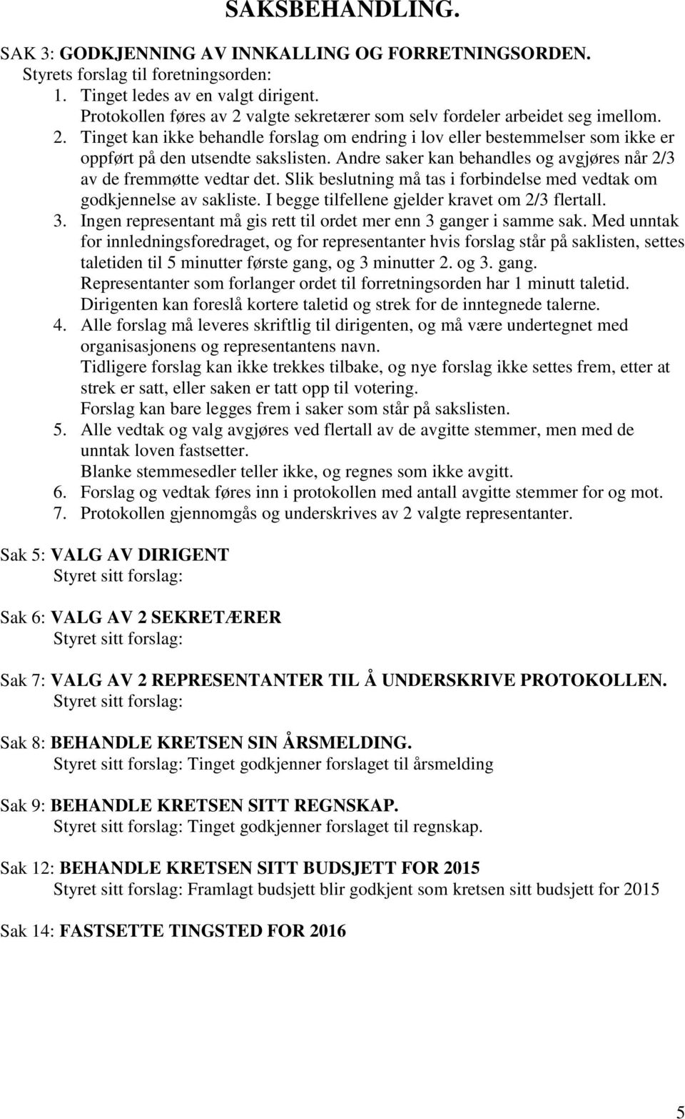 Andre saker kan behandles og avgjøres når 2/3 av de fremmøtte vedtar det. Slik beslutning må tas i forbindelse med vedtak om godkjennelse av sakliste.