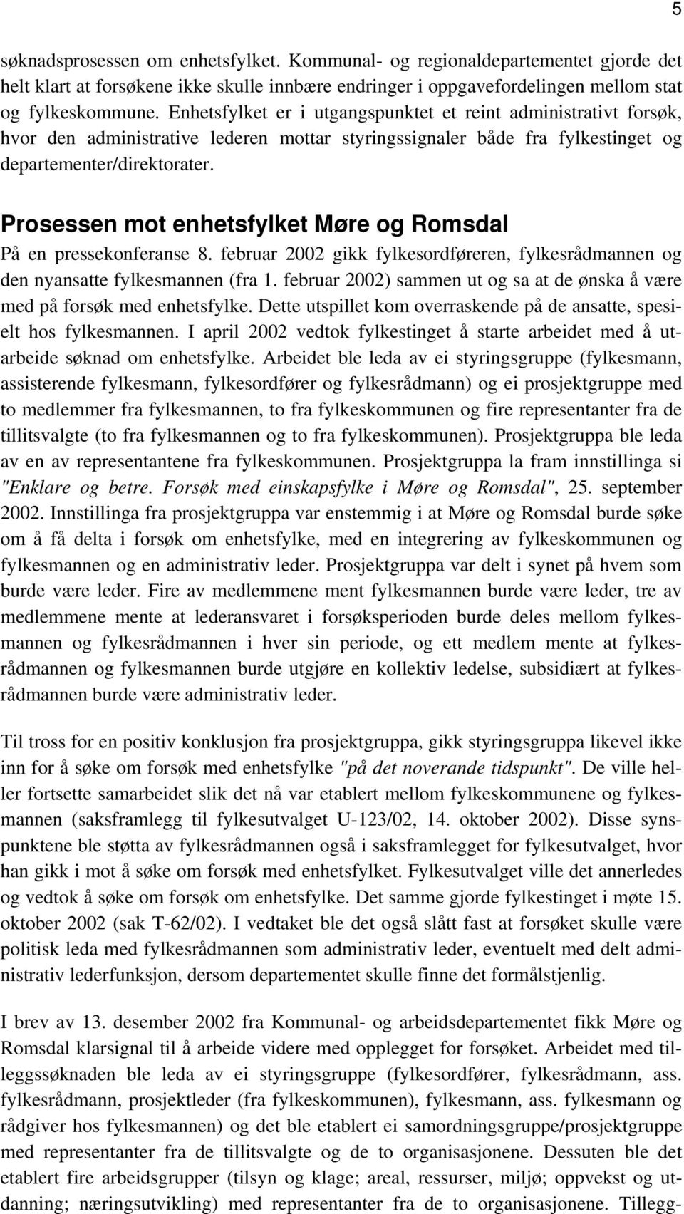 Prosessen mot enhetsfylket Møre og Romsdal På en pressekonferanse 8. februar 2002 gikk fylkesordføreren, fylkesrådmannen og den nyansatte fylkesmannen (fra 1.