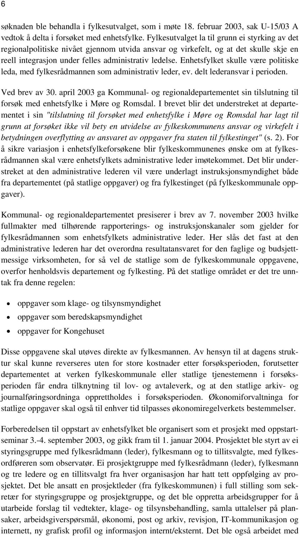 Enhetsfylket skulle være politiske leda, med fylkesrådmannen som administrativ leder, ev. delt lederansvar i perioden. Ved brev av 30.