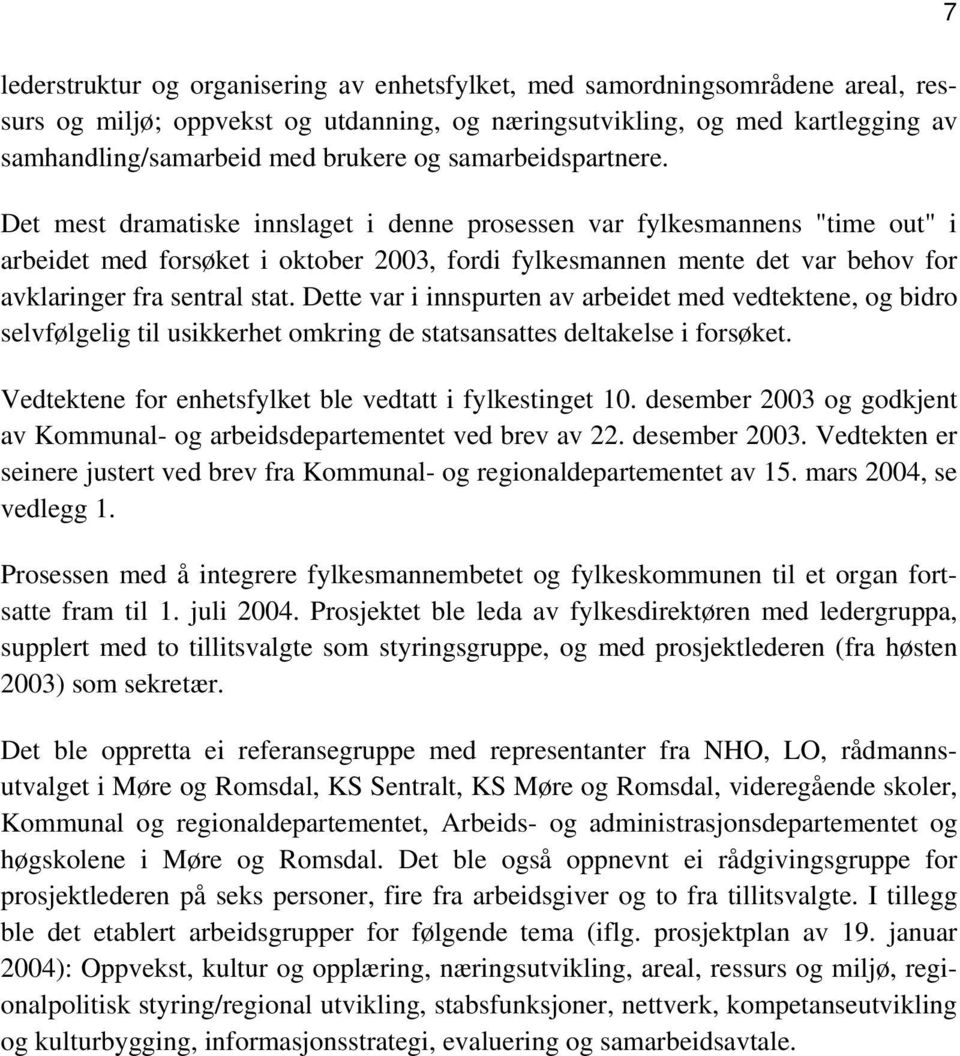 Det mest dramatiske innslaget i denne prosessen var fylkesmannens "time out" i arbeidet med forsøket i oktober 2003, fordi fylkesmannen mente det var behov for avklaringer fra sentral stat.