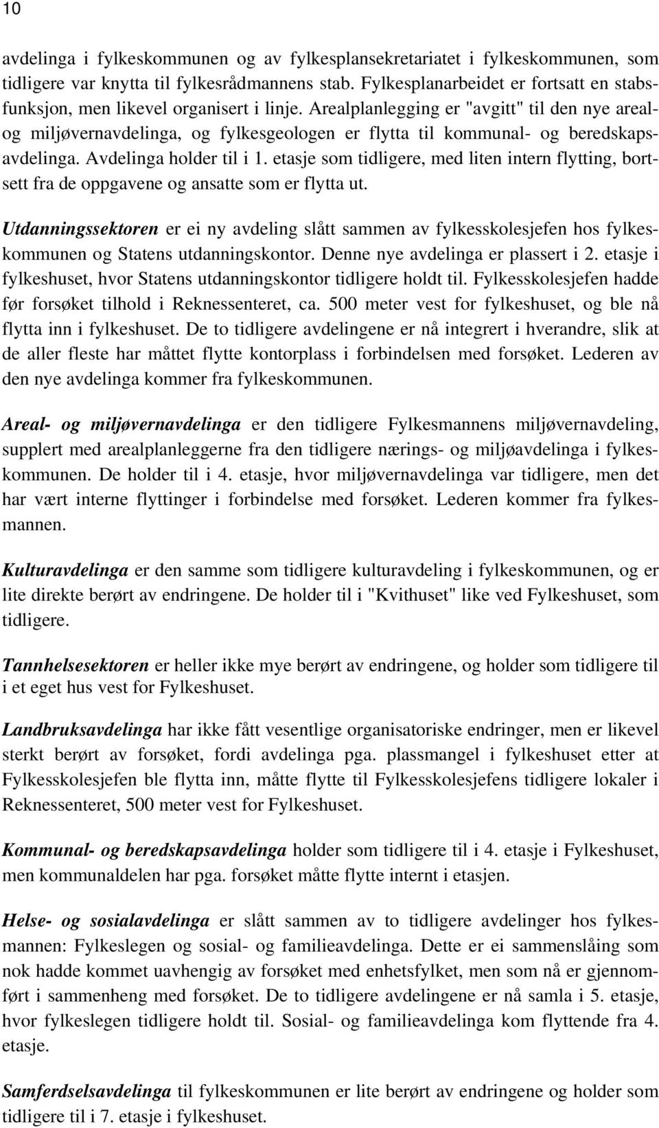 Arealplanlegging er "avgitt" til den nye arealog miljøvernavdelinga, og fylkesgeologen er flytta til kommunal- og beredskapsavdelinga. Avdelinga holder til i 1.