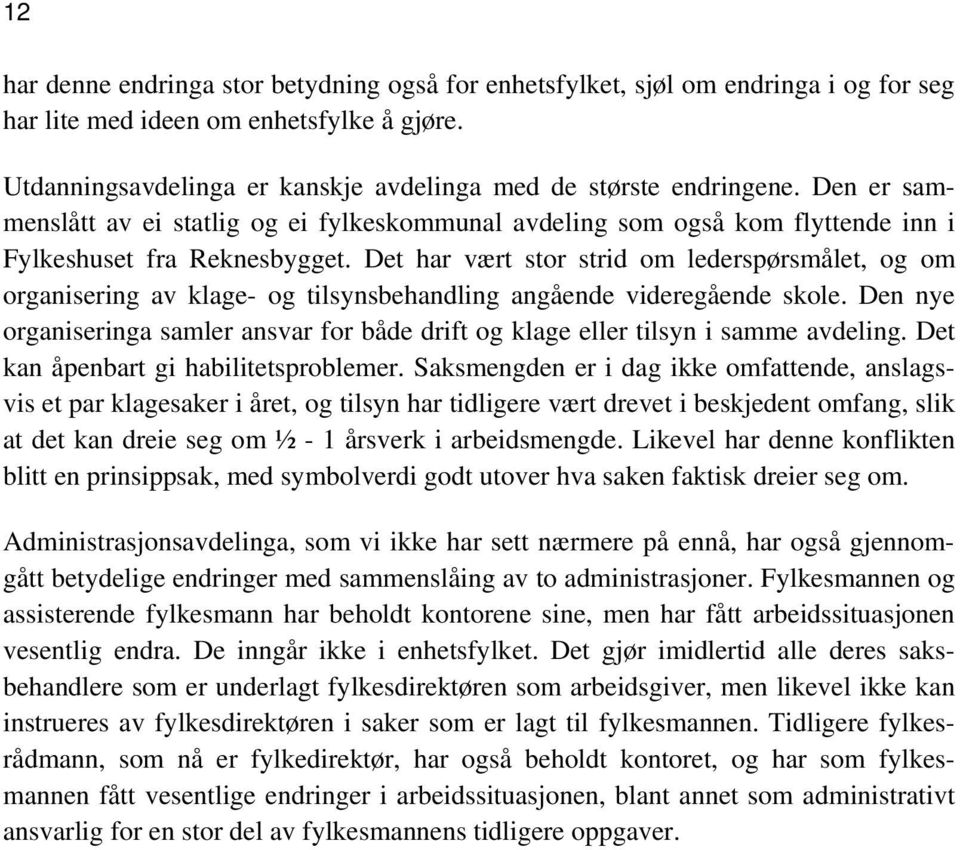 Det har vært stor strid om lederspørsmålet, og om organisering av klage- og tilsynsbehandling angående videregående skole.