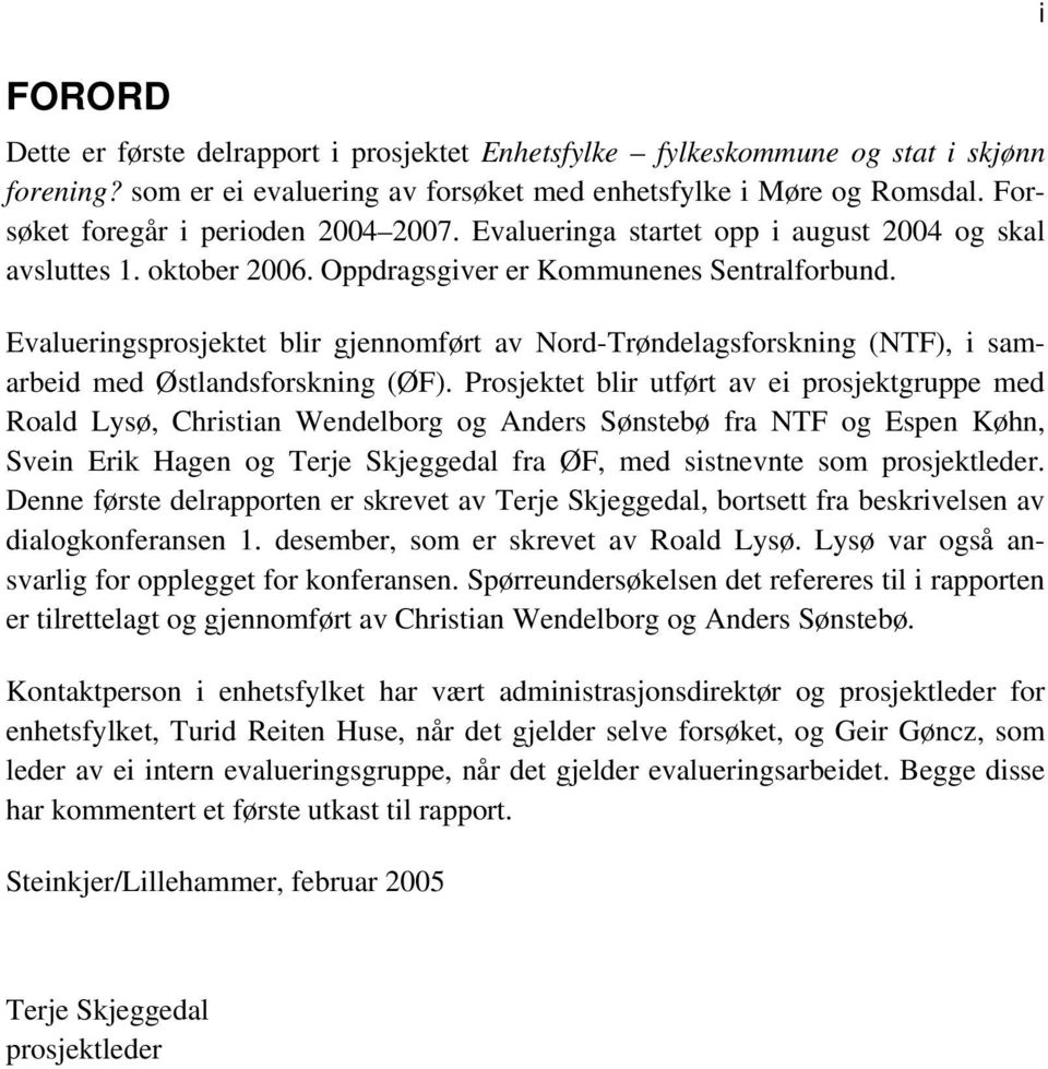 Evalueringsprosjektet blir gjennomført av Nord-Trøndelagsforskning (NTF), i samarbeid med Østlandsforskning (ØF).