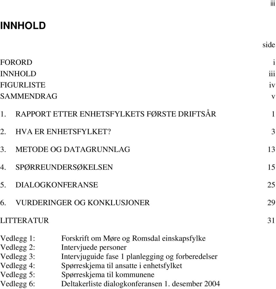 VURDERINGER OG KONKLUSJONER 29 LITTERATUR 31 Vedlegg 1: Forskrift om Møre og Romsdal einskapsfylke Vedlegg 2: Intervjuede personer Vedlegg