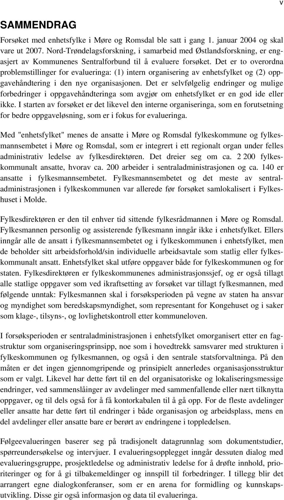 Det er to overordna problemstillinger for evalueringa: (1) intern organisering av enhetsfylket og (2) oppgavehåndtering i den nye organisasjonen.