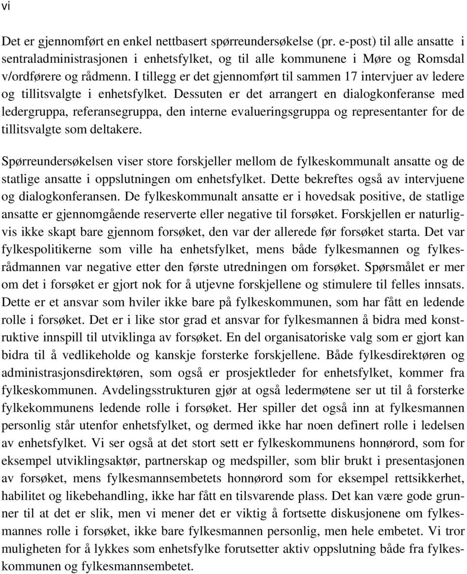 Dessuten er det arrangert en dialogkonferanse med ledergruppa, referansegruppa, den interne evalueringsgruppa og representanter for de tillitsvalgte som deltakere.