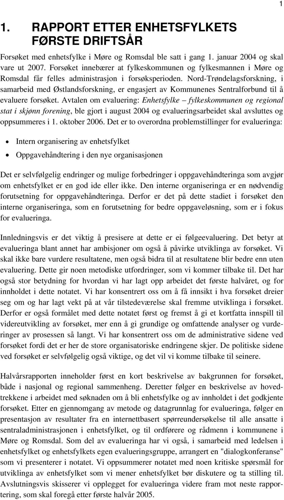 Nord-Trøndelagsforskning, i samarbeid med Østlandsforskning, er engasjert av Kommunenes Sentralforbund til å evaluere forsøket.