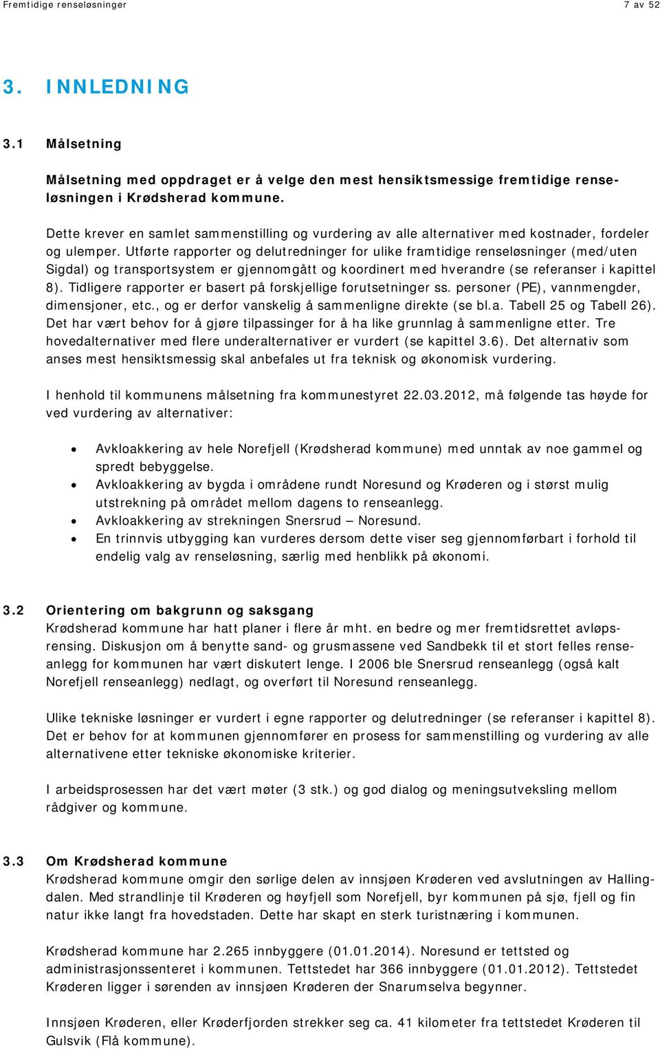 Utførte rapporter og delutredninger for ulike framtidige renseløsninger (med/uten Sigdal) og transportsystem er gjennomgått og koordinert med hverandre (se referanser i kapittel 8).