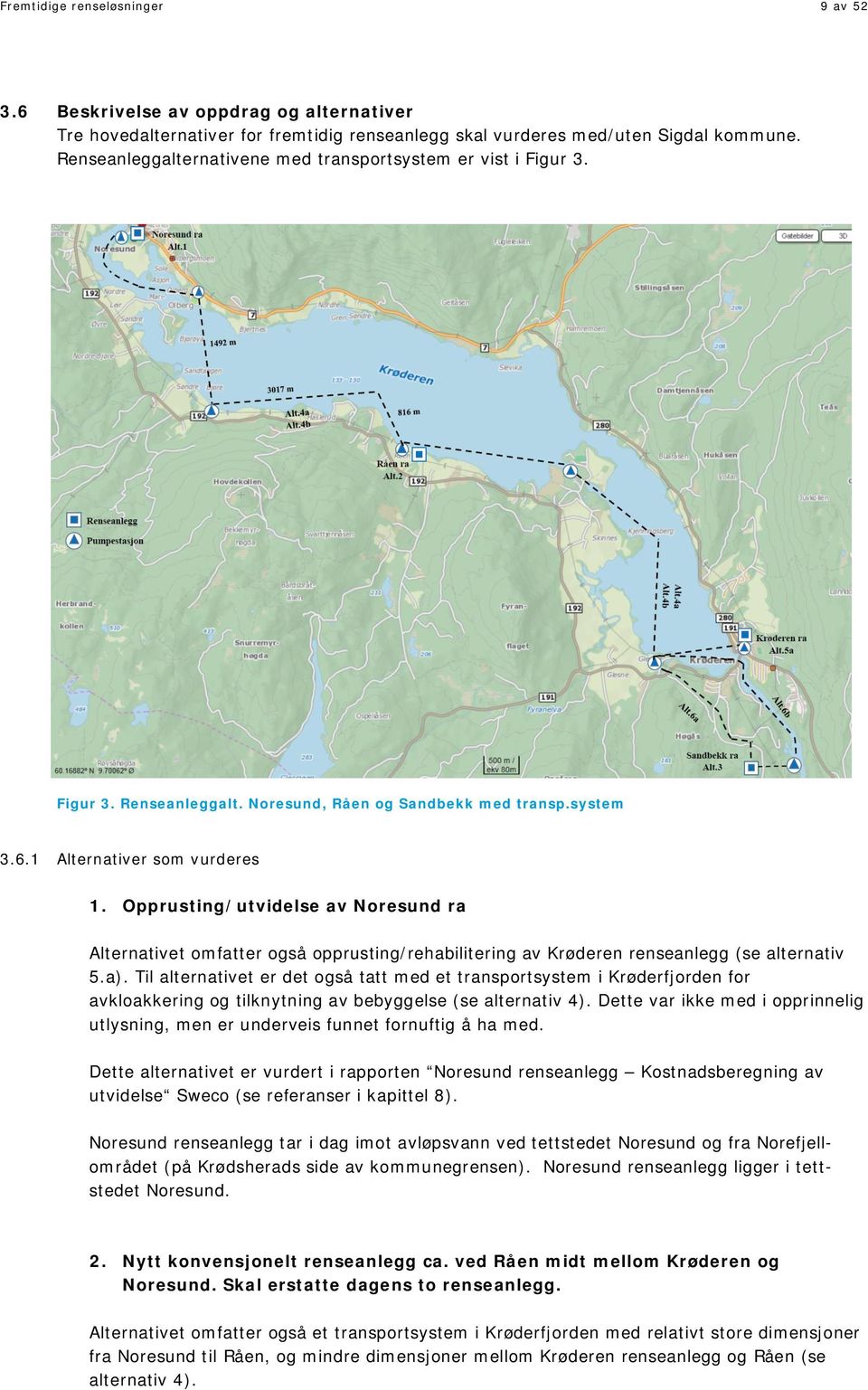 Opprusting/utvidelse av Noresund ra Alternativet omfatter også opprusting/rehabilitering av Krøderen renseanlegg (se alternativ 5.a).