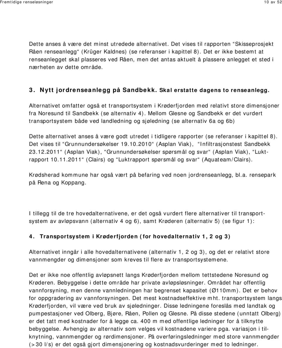 Skal erstatte dagens to renseanlegg. Alternativet omfatter også et transportsystem i Krøderfjorden med relativt store dimensjoner fra Noresund til Sandbekk (se alternativ 4).