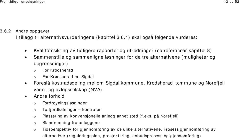 1) skal også følgende vurderes: Kvalitetssikring av tidligere rapporter og utredninger (se referanser kapittel 8) Sammenstille og sammenligne løsninger for de tre alternativene (muligheter og