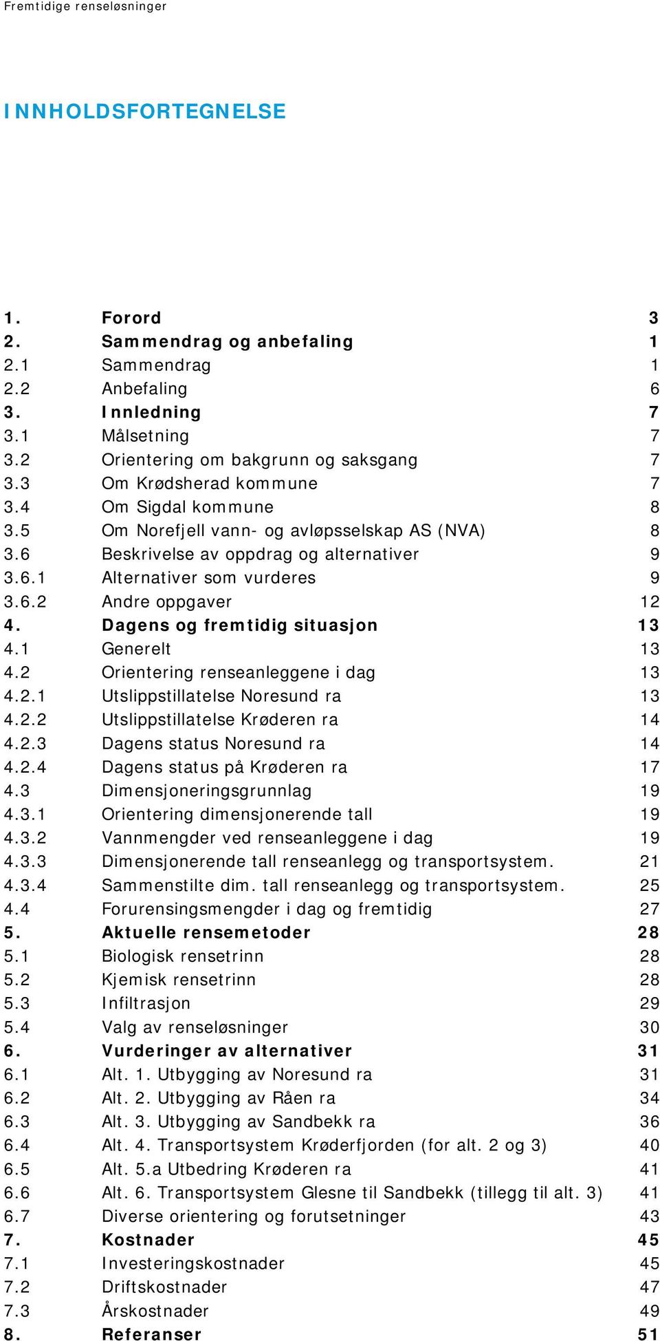 Dagens og fremtidig situasjon 13 4.1 Generelt 13 4.2 Orientering renseanleggene i dag 13 4.2.1 Utslippstillatelse Noresund ra 13 4.2.2 Utslippstillatelse Krøderen ra 14 4.2.3 Dagens status Noresund ra 14 4.