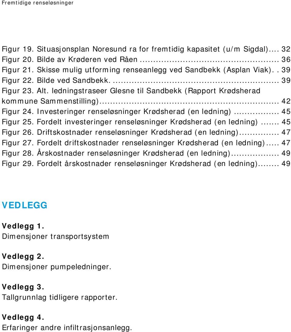 ... 42 Figur 24. Investeringer renseløsninger Krødsherad (en ledning)... 45 Figur 25. Fordelt investeringer renseløsninger Krødsherad (en ledning)... 45 Figur 26.