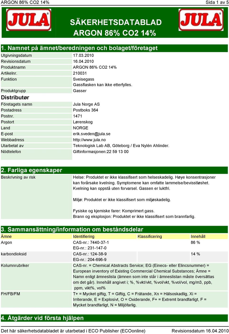 1471 Postort Lørenskog Land NORGE E-post erik.sveden@jula.se Webbadress http://www.jula.no Utarbetat av Teknologisk Lab AB, Göteborg / Eva Nylén Ahlinder. Nödtelefon Giftinformasjonen:22 59 13 00 2.