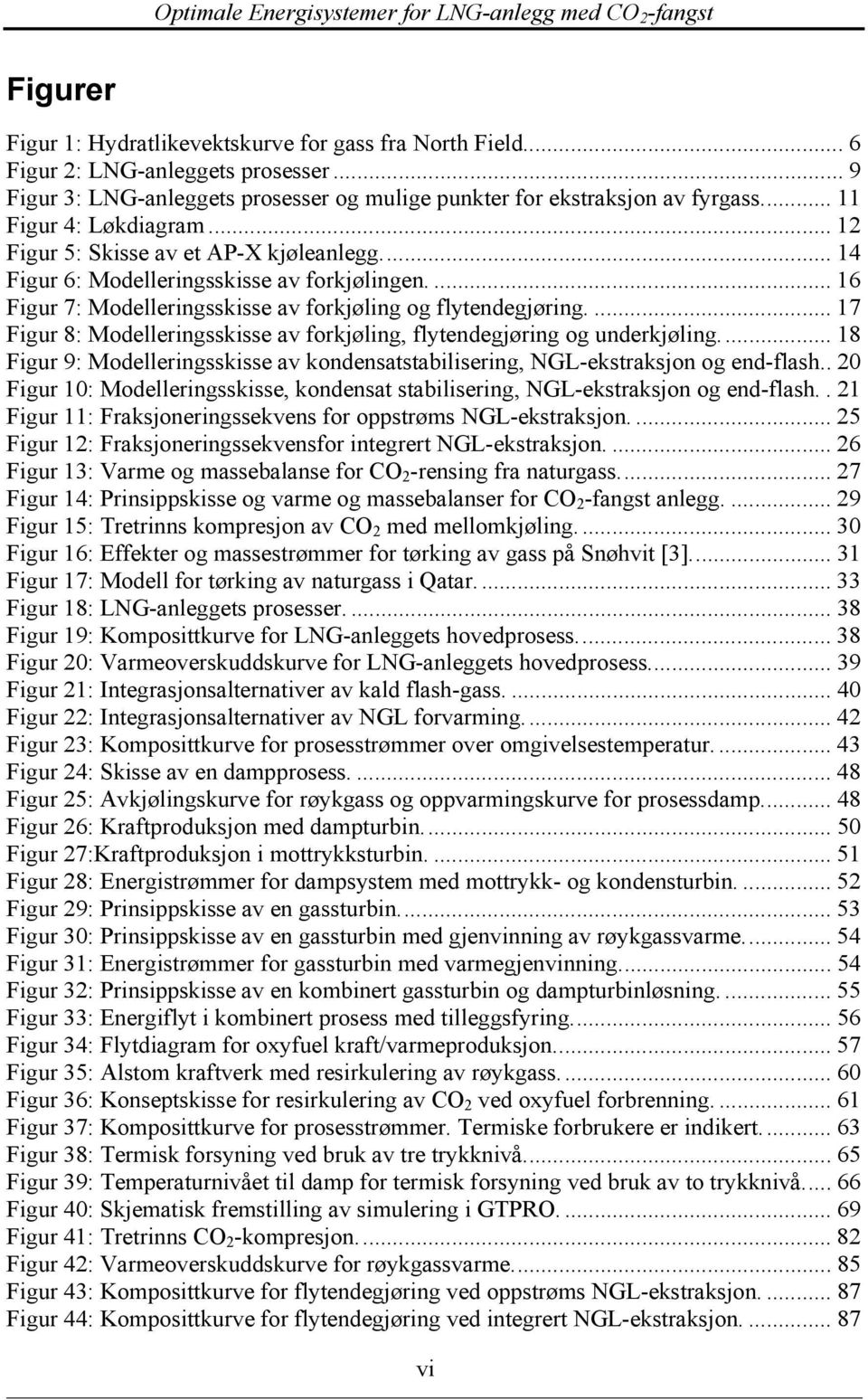 ... 17 Figur 8: Modelleringsskisse av forkjøling, flytendegjøring og underkjøling... 18 Figur 9: Modelleringsskisse av kondensatstabilisering, NGL-ekstraksjon og end-flash.