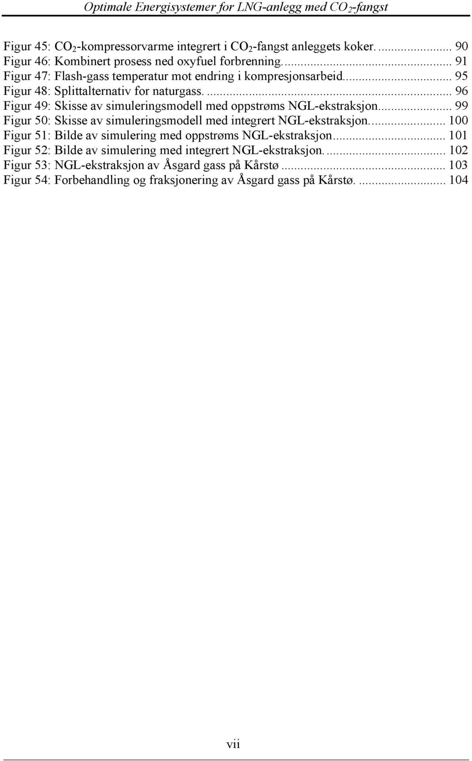 ... 96 Figur 49: Skisse av simuleringsmodell med oppstrøms NGL-ekstraksjon... 99 Figur 50: Skisse av simuleringsmodell med integrert NGL-ekstraksjon.