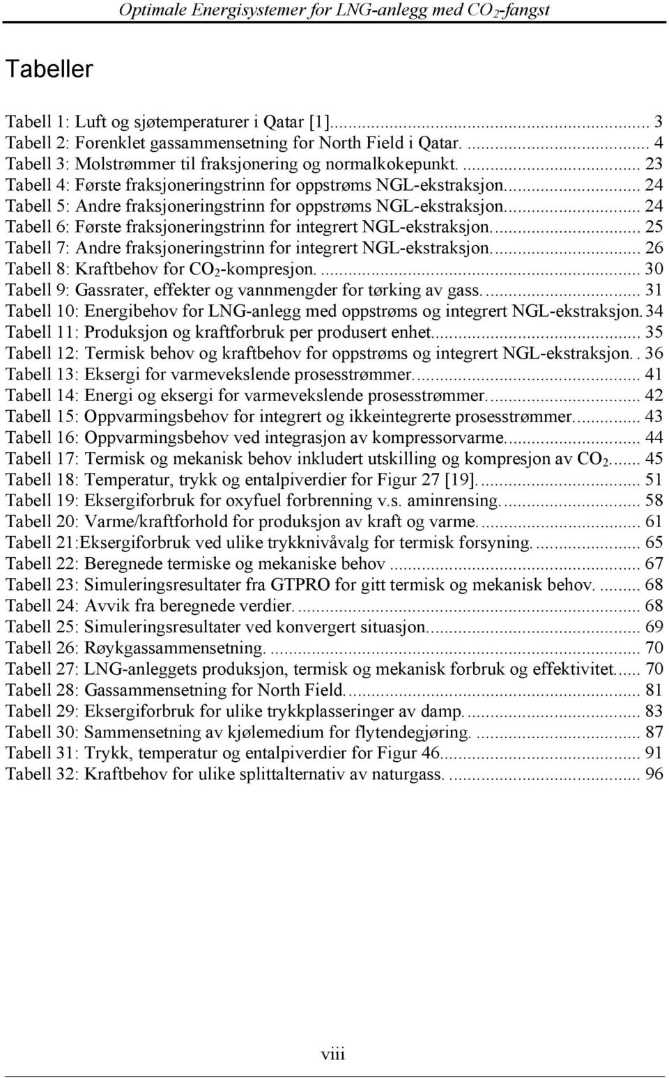 .. 24 Tabell 6: Første fraksjoneringstrinn for integrert NGL-ekstraksjon... 25 Tabell 7: Andre fraksjoneringstrinn for integrert NGL-ekstraksjon... 26 Tabell 8: Kraftbehov for CO 2 -kompresjon.