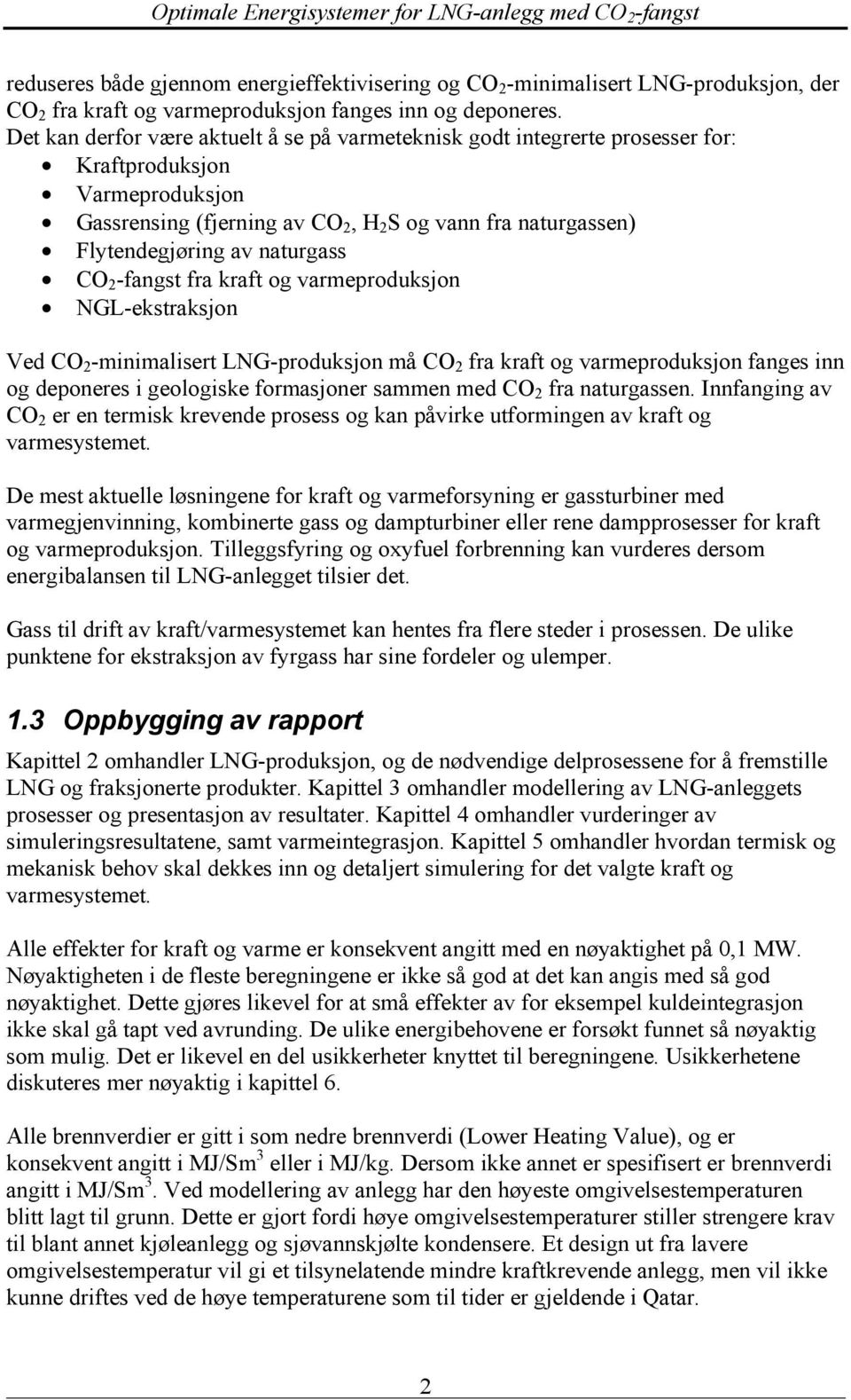 naturgass CO 2 -fangst fra kraft og varmeproduksjon NGL-ekstraksjon Ved CO 2 -minimalisert LNG-produksjon må CO 2 fra kraft og varmeproduksjon fanges inn og deponeres i geologiske formasjoner sammen