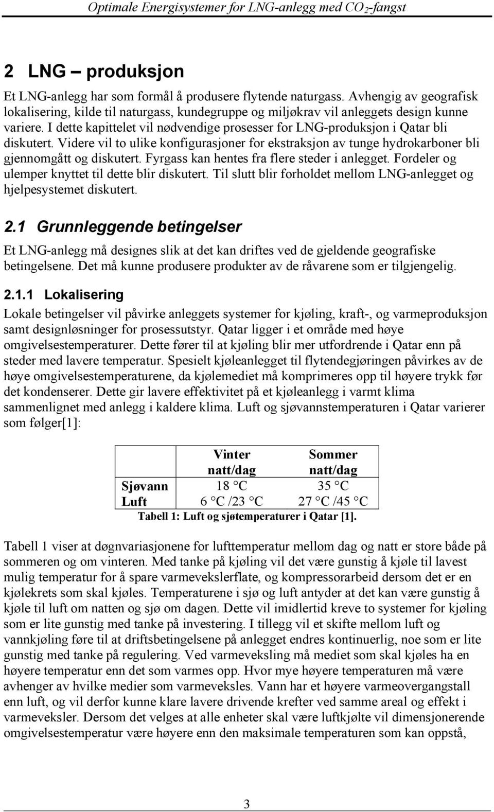 Fyrgass kan hentes fra flere steder i anlegget. Fordeler og ulemper knyttet til dette blir diskutert. Til slutt blir forholdet mellom LNG-anlegget og hjelpesystemet diskutert. 2.