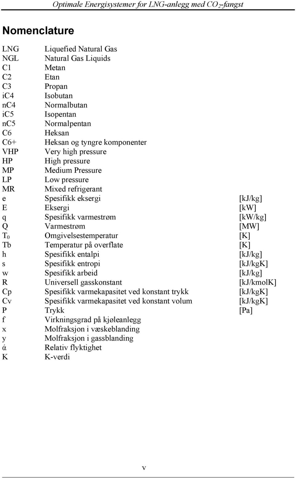 Omgivelsestemperatur [K] Tb Temperatur på overflate [K] h Spesifikk entalpi [kj/kg] s Spesifikk entropi [kj/kgk] w Spesifikk arbeid [kj/kg] R Universell gasskonstant [kj/kmolk] Cp Spesifikk