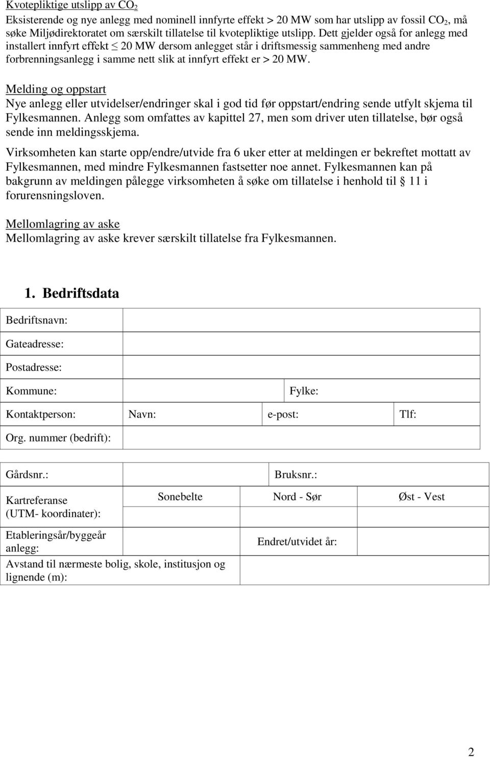 Melding og oppstart Nye anlegg eller utvidelser/endringer skal i god tid før oppstart/endring sende utfylt skjea til Fylkesannen.