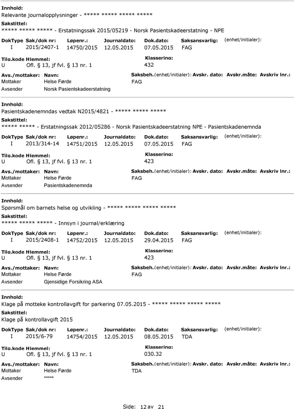 : Norsk asientskadeerstatning nnhold: asientskadenemndas vedtak N2015/4821 - ***** ***** ***** ***** ***** - Erstatningssak 2012/05286 - Norsk asientskadeerstatning NE - asientskadenemnda 2013/314-14