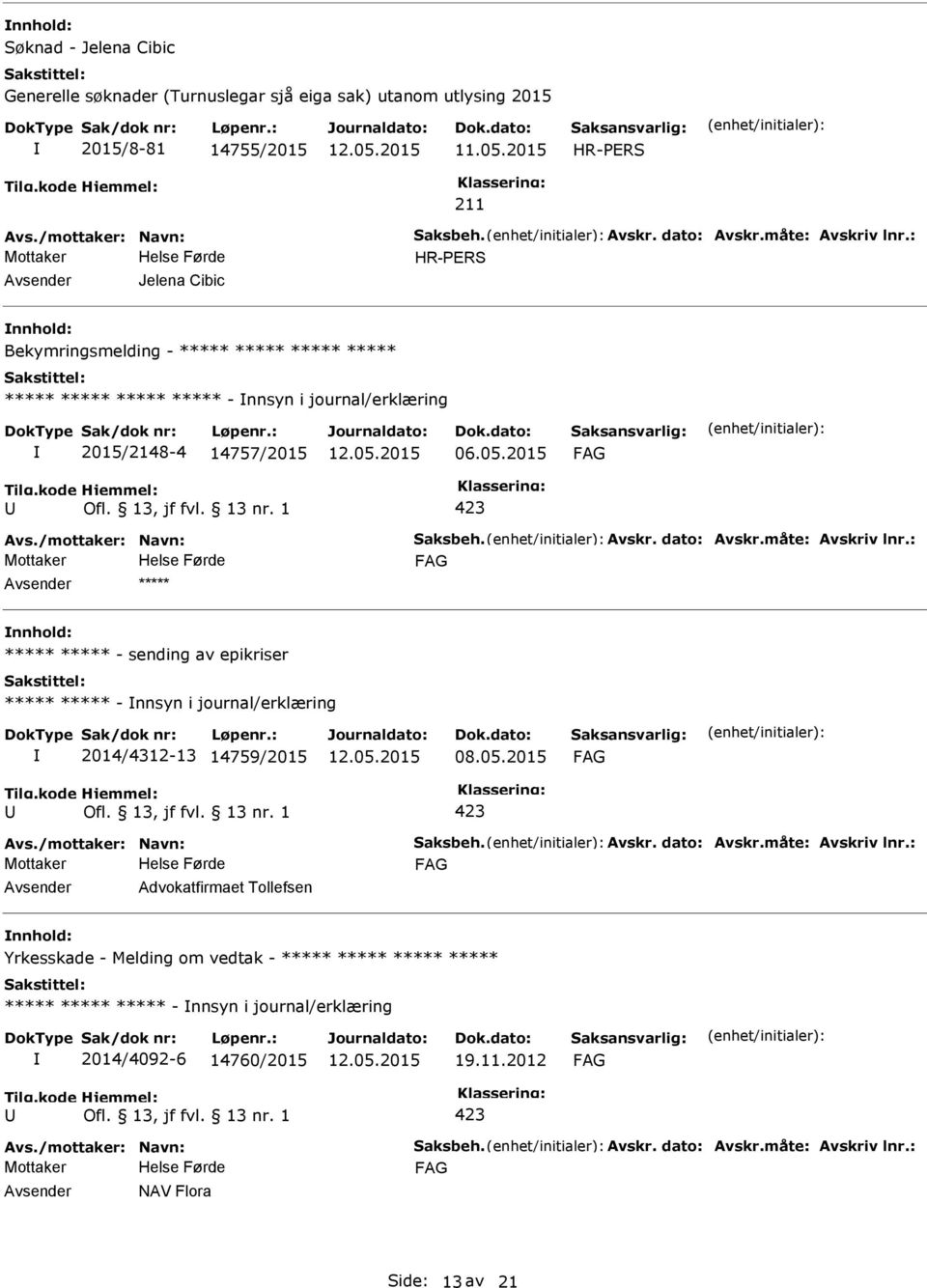 /mottaker: Navn: Saksbeh. Avskr. dato: Avskr.måte: Avskriv lnr.: ***** nnhold: ***** ***** - sending av epikriser ***** ***** - nnsyn i journal/erklæring 2014/4312-13 14759/2015 Avs.