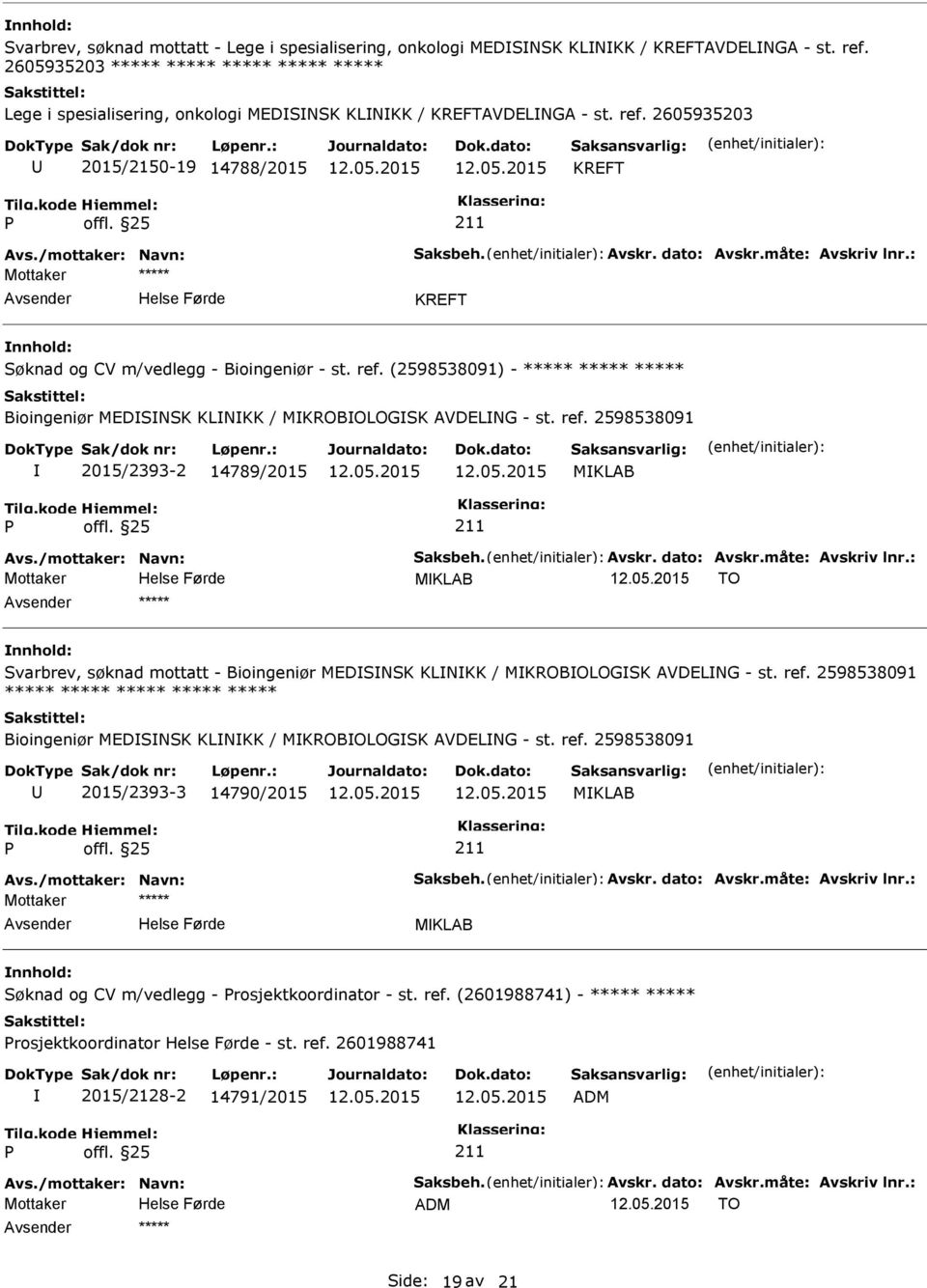 dato: Avskr.måte: Avskriv lnr.: KREFT nnhold: Søknad og CV m/vedlegg - Bioingeniør - st. ref. (2598538091) - ***** ***** ***** Bioingeniør MEDSNSK KLNKK / MKROBOLOGSK AVDELNG - st. ref. 2598538091 2015/2393-2 14789/2015 MKLAB Avs.