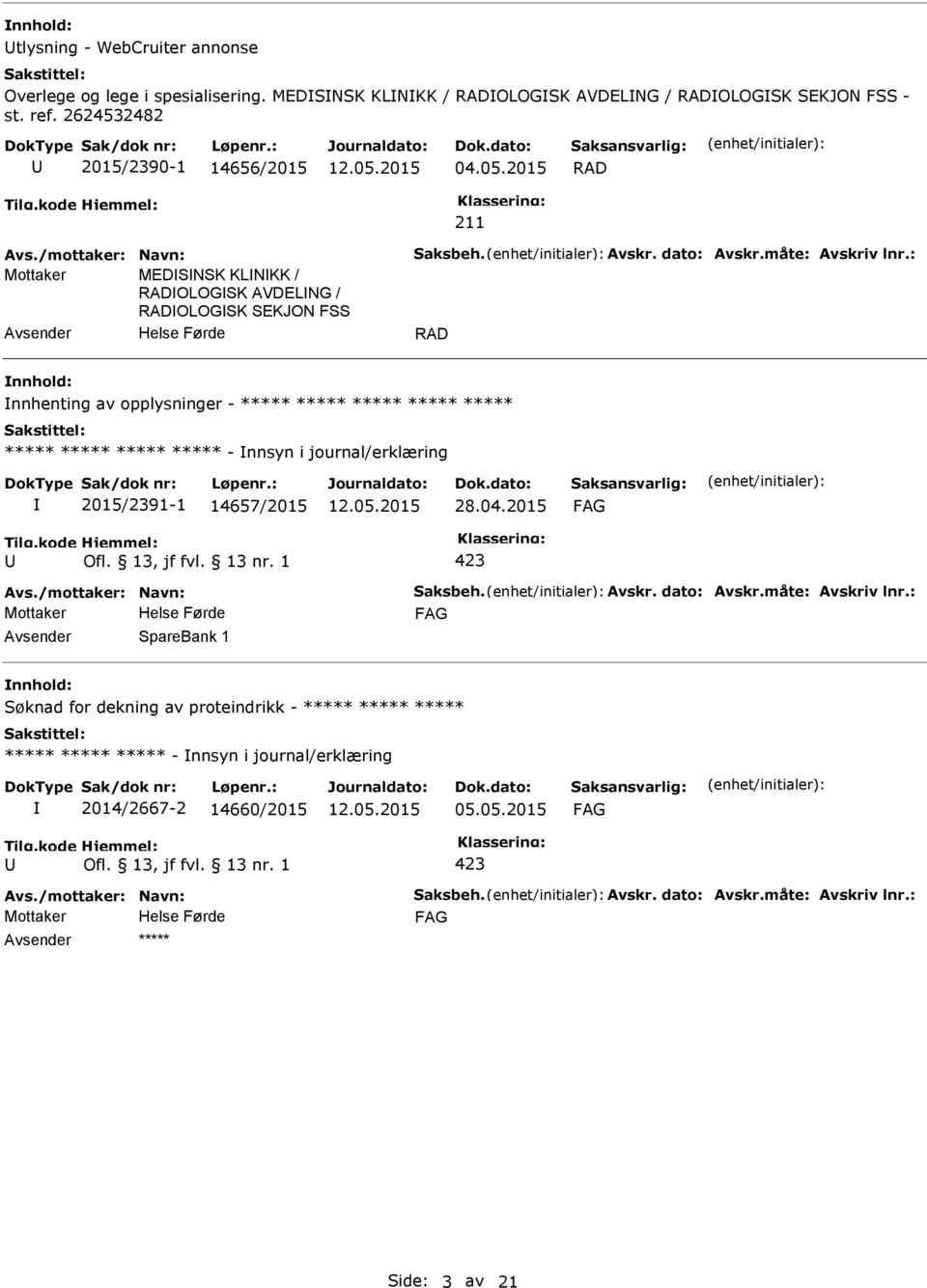 : Mottaker MEDSNSK KLNKK / RADOLOGSK AVDELNG / RADOLOGSK SEKJON FSS RAD nnhold: nnhenting av opplysninger - ***** ***** ***** ***** ***** ***** ***** ***** ***** - nnsyn i journal/erklæring