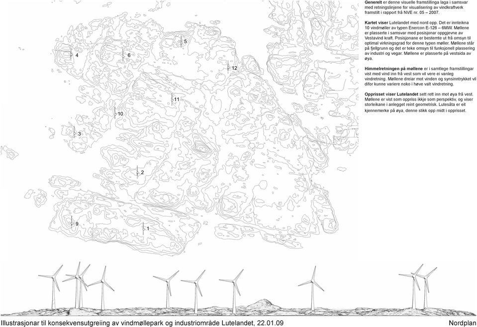 Posisjonane er bestemte ut frå omsyn til optimal virkningsgrad for denne typen møller. Møllene står på fjellgrunn og det er teke omsyn til funksjonell plassering av industri og vegar.