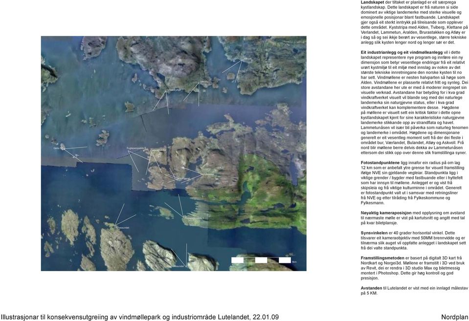 Kyststripa med Alden, Tviberg, Klettane på Verlandet, Lammetun, Aralden, Brurastakken og Atløy er i dag så og sei ikkje berørt av vesentlege, større tekniske anlegg slik kysten lenger nord og lenger