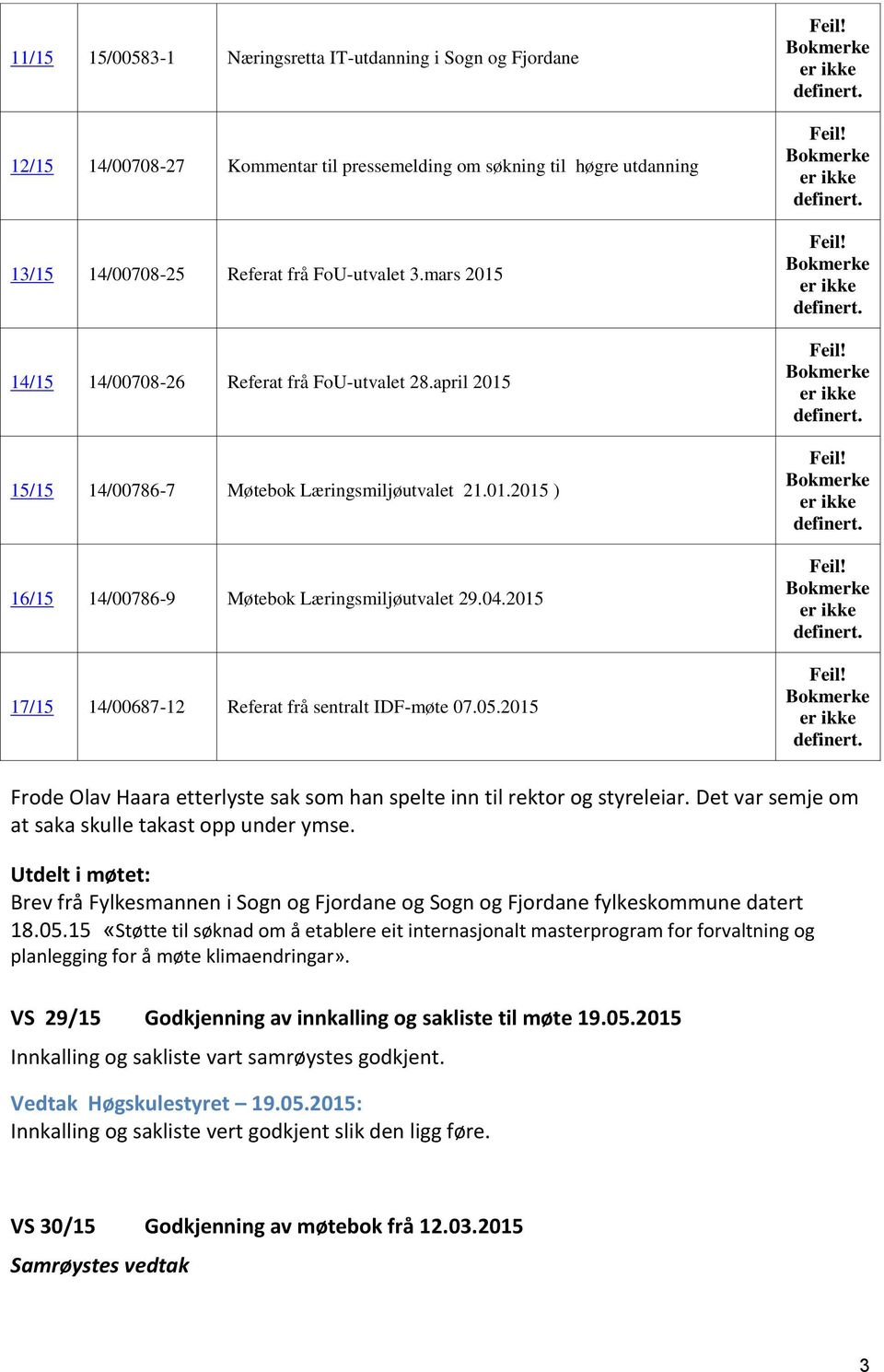 2015 17/15 14/00687-12 Referat frå sentralt IDF-møte 07.05.2015 Feil! Bokmerke er ikke definert. Feil! Bokmerke er ikke definert. Feil! Bokmerke er ikke definert. Feil! Bokmerke er ikke definert. Feil! Bokmerke er ikke definert. Feil! Bokmerke er ikke definert. Feil! Bokmerke er ikke definert. Frode Olav Haara etterlyste sak som han spelte inn til rektor og styreleiar.