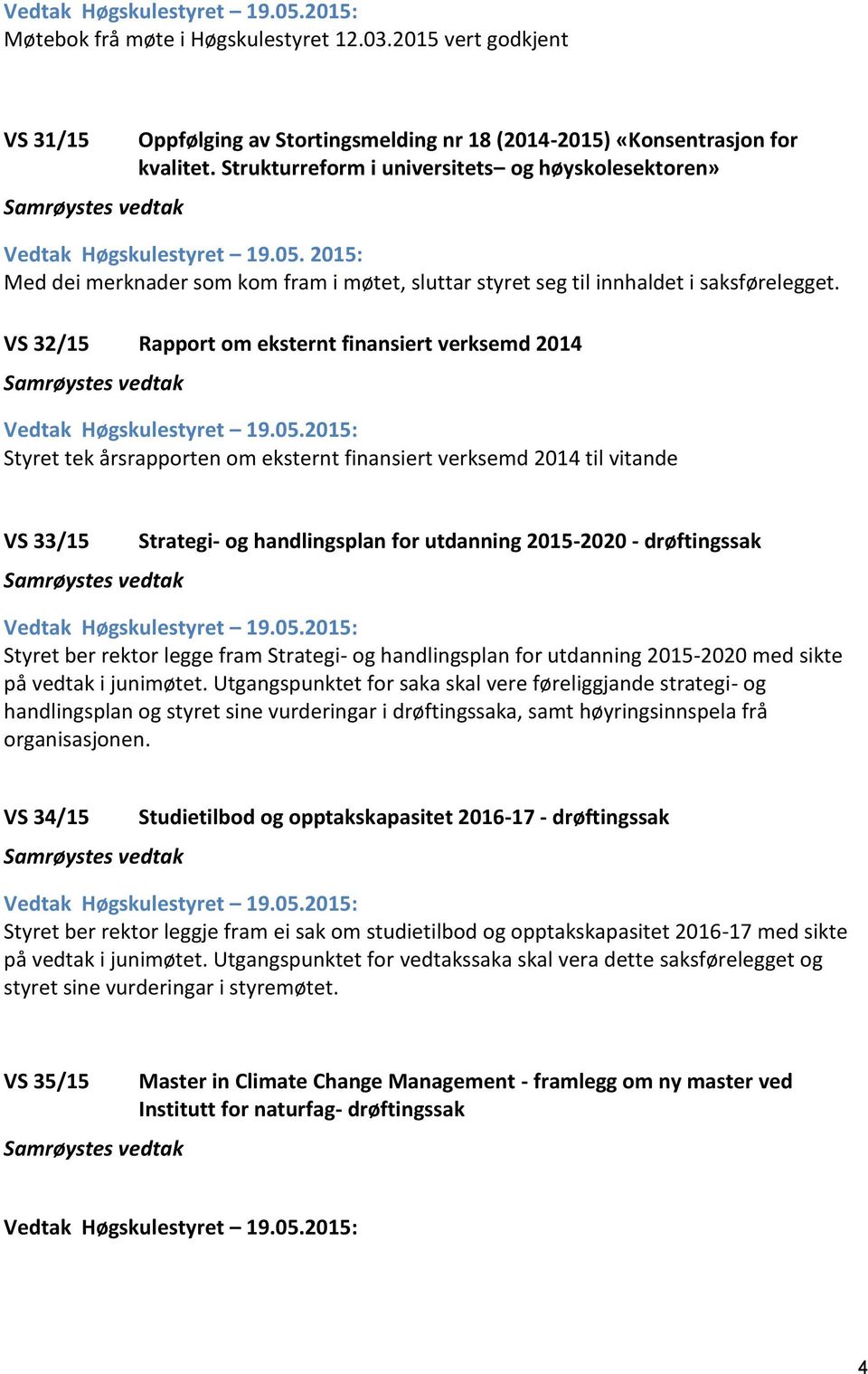 VS 32/15 Rapport om eksternt finansiert verksemd 2014 Samrøystes vedtak Vedtak Høgskulestyret 19.05.