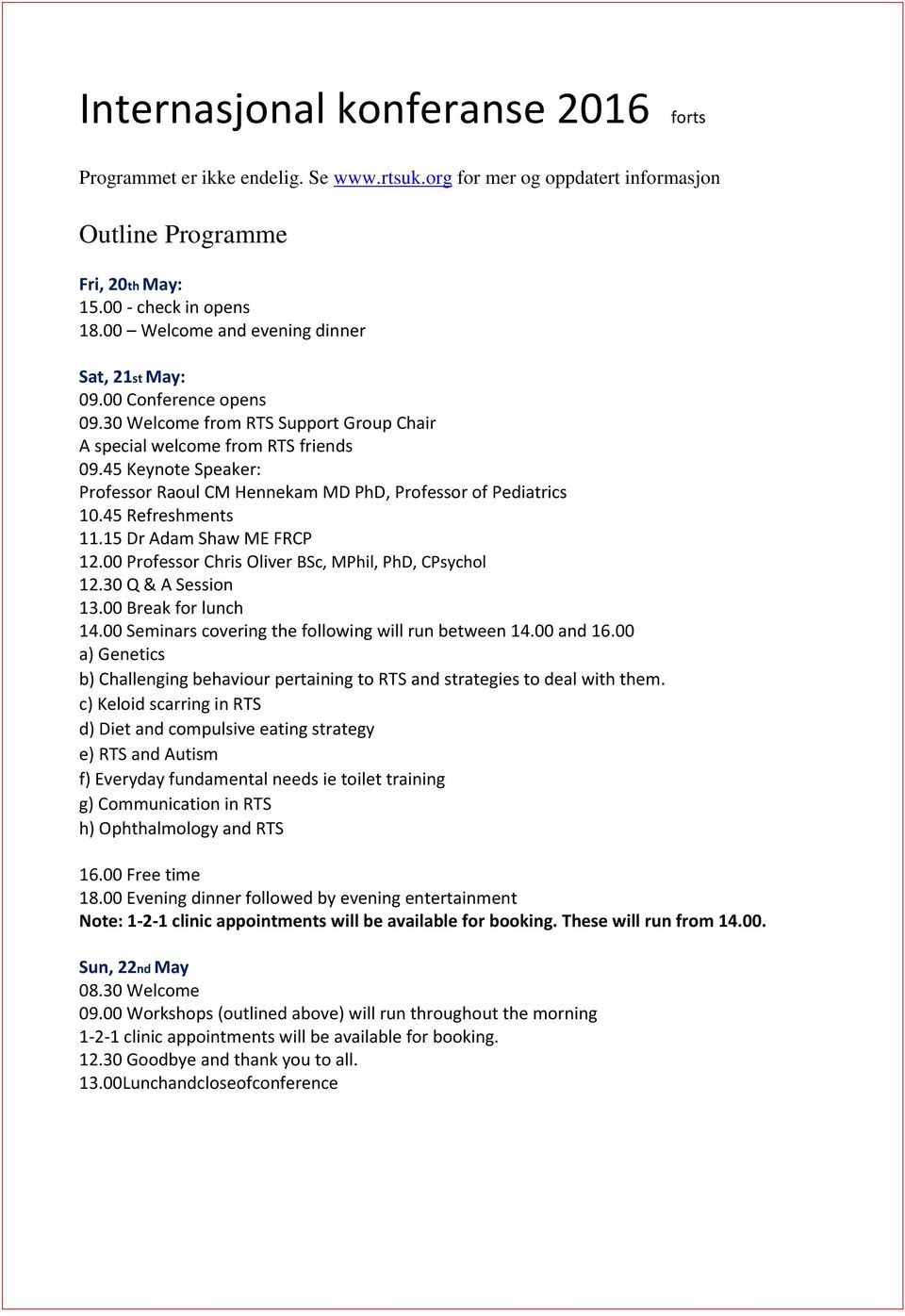 45 Keynote Speaker: Professor Raoul CM Hennekam MD PhD, Professor of Pediatrics 10.45 Refreshments 11.15 Dr Adam Shaw ME FRCP 12.00 Professor Chris Oliver BSc, MPhil, PhD, CPsychol 12.