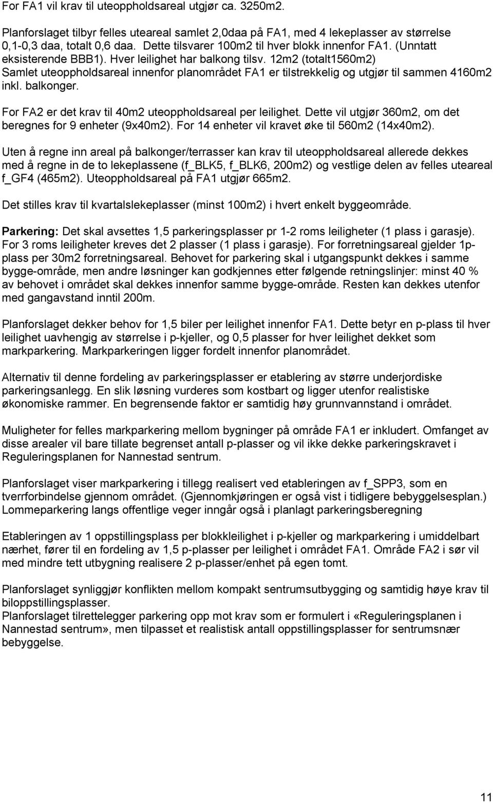 12m2 (totalt1560m2) Samlet uteoppholdsareal innenfor planområdet FA1 er tilstrekkelig og utgjør til sammen 4160m2 inkl. balkonger. For FA2 er det krav til 40m2 uteoppholdsareal per leilighet.