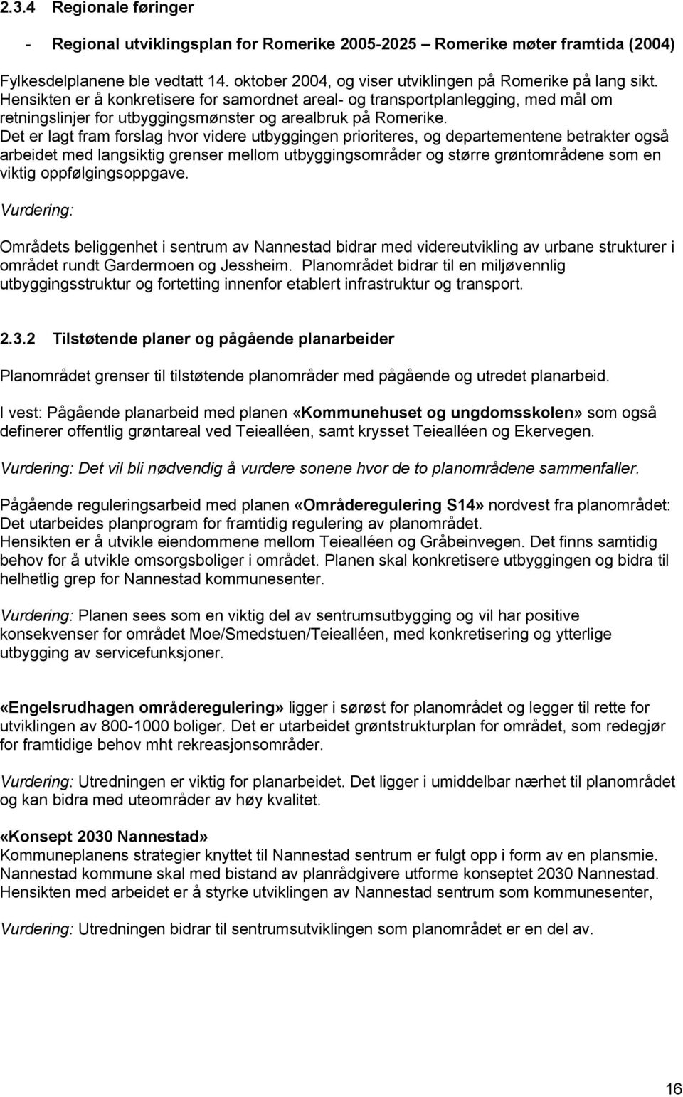 Det er lagt fram forslag hvor videre utbyggingen prioriteres, og departementene betrakter også arbeidet med langsiktig grenser mellom utbyggingsområder og større grøntområdene som en viktig