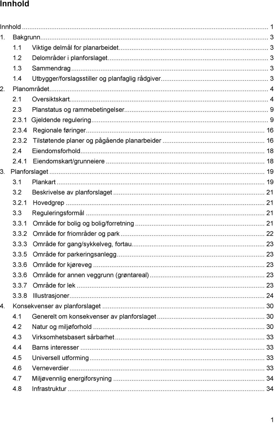 .. 18 2.4.1 Eiendomskart/grunneiere... 18 3. Planforslaget... 19 3.1 Plankart... 19 3.2 Beskrivelse av planforslaget... 21 3.2.1 Hovedgrep... 21 3.3 Reguleringsformål... 21 3.3.1 Område for bolig og bolig/forretning.