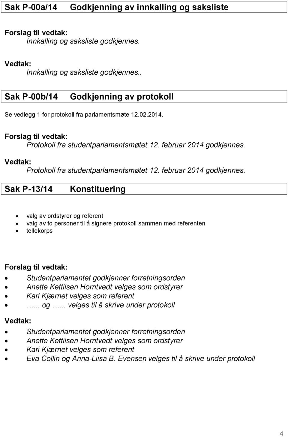 Vedtak: Protokoll fra studentparlamentsmøtet 12. februar 2014 godkjennes.