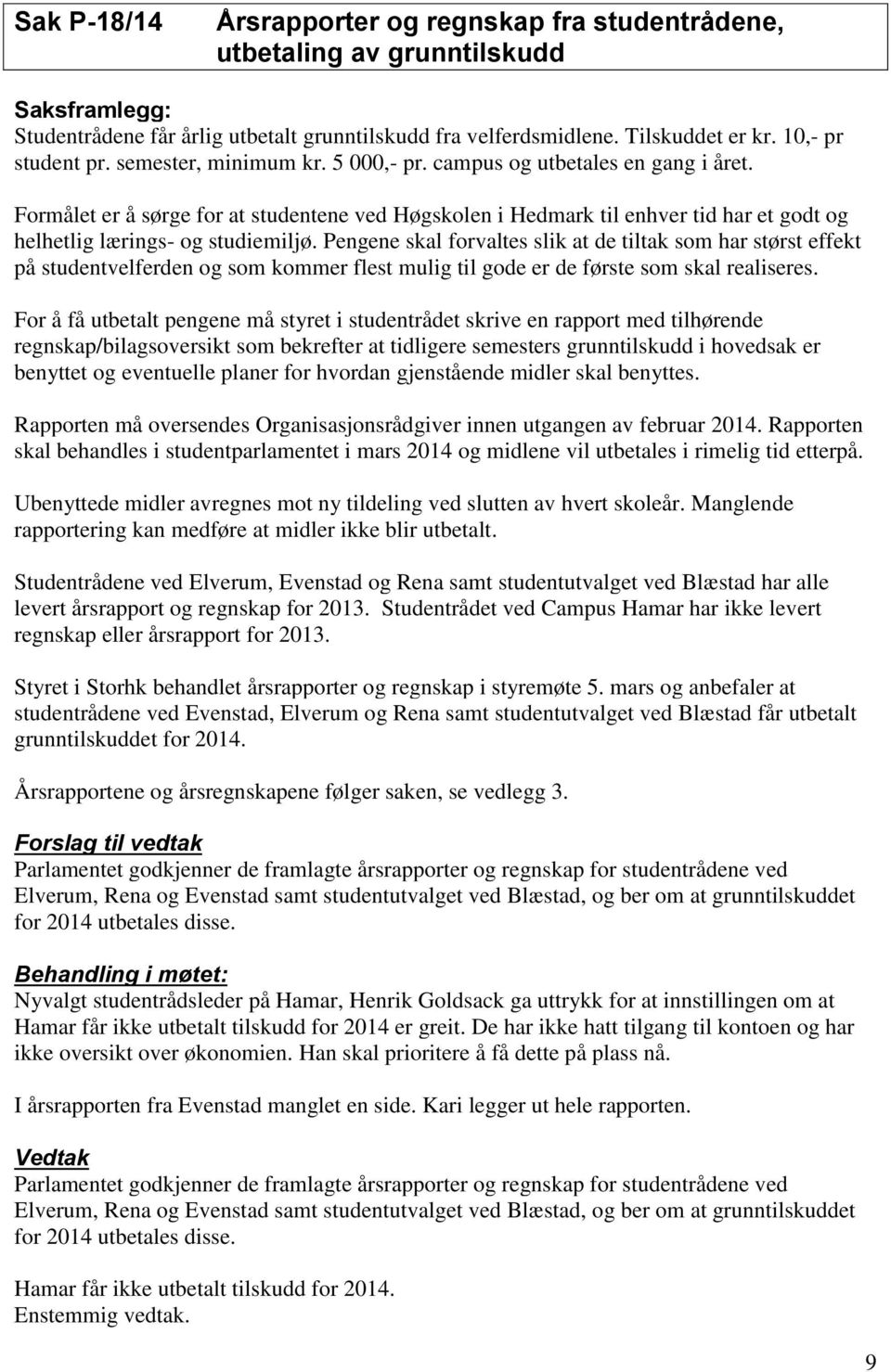 Formålet er å sørge for at studentene ved Høgskolen i Hedmark til enhver tid har et godt og helhetlig lærings- og studiemiljø.