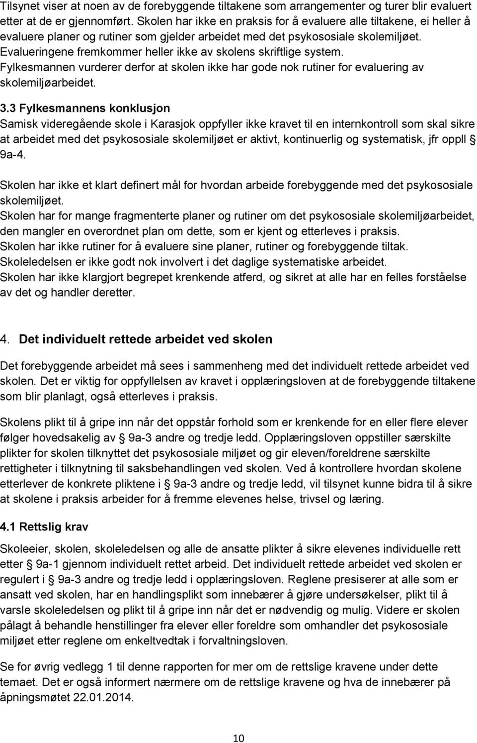 Evalueringene fremkommer heller ikke av skolens skriftlige system. Fylkesmannen vurderer derfor at skolen ikke har gode nok rutiner for evaluering av skolemiljøarbeidet. 3.