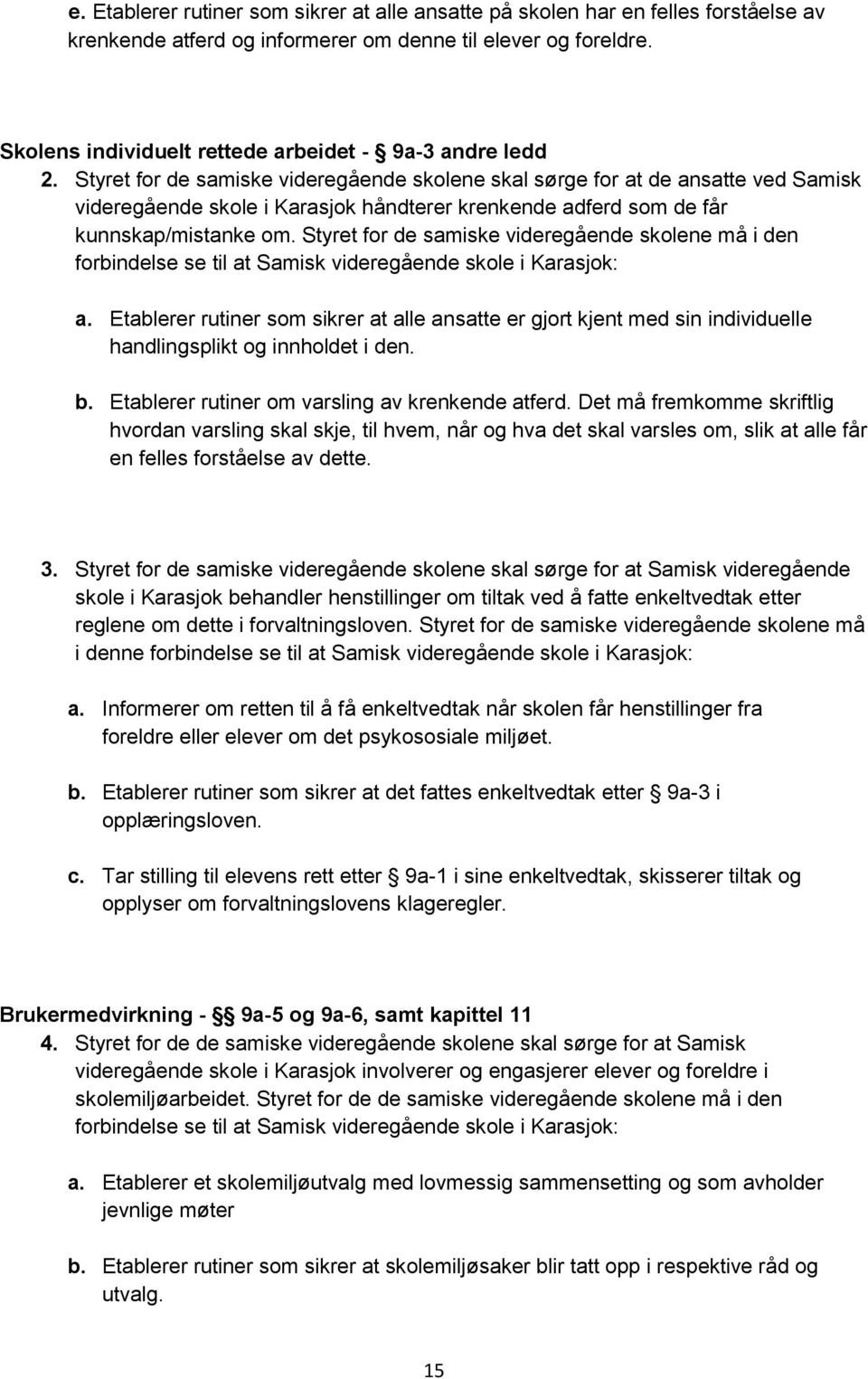 Styret for de samiske videregående skolene skal sørge for at de ansatte ved Samisk videregående skole i Karasjok håndterer krenkende adferd som de får kunnskap/mistanke om.