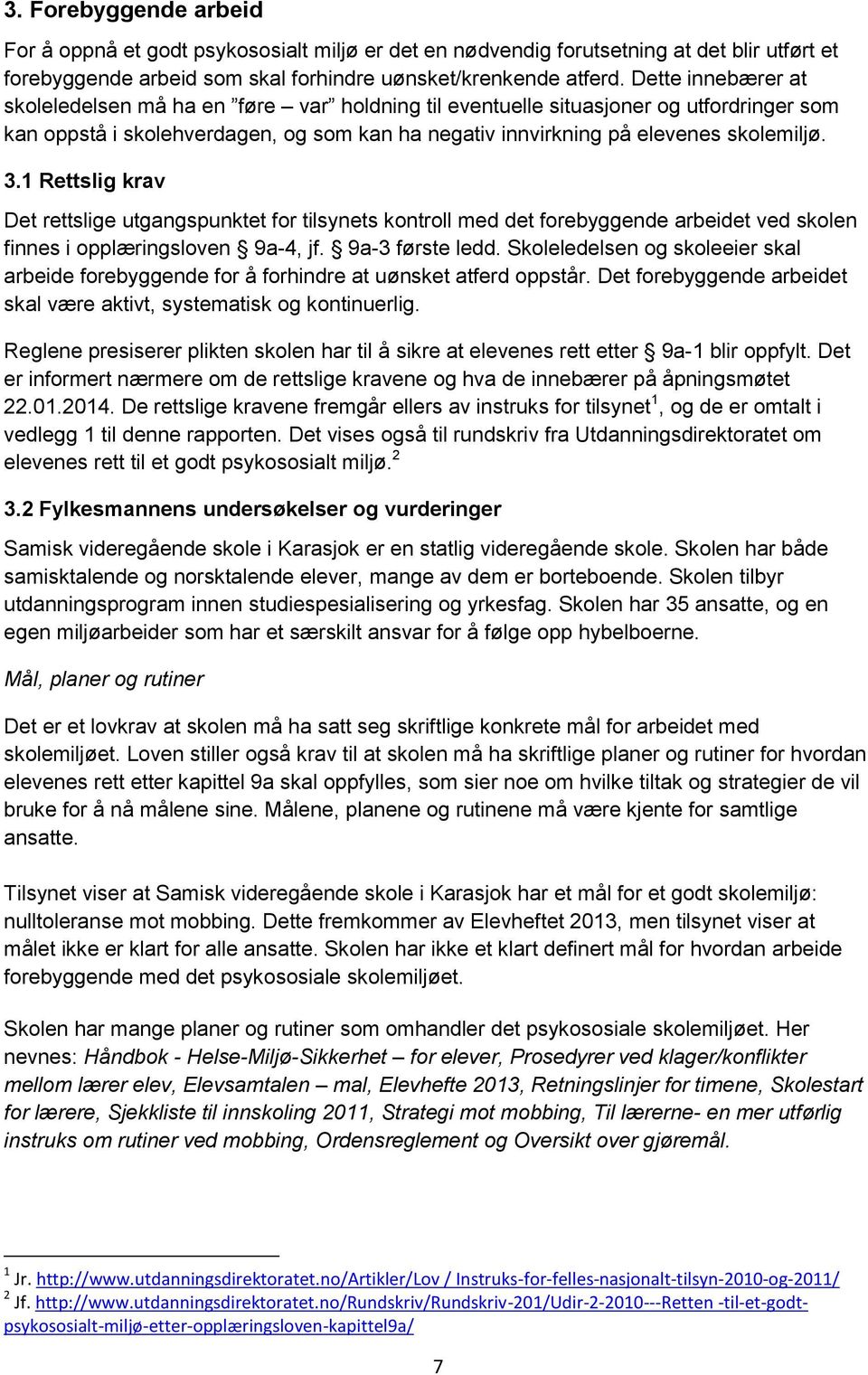 1 Rettslig krav Det rettslige utgangspunktet for tilsynets kontroll med det forebyggende arbeidet ved skolen finnes i opplæringsloven 9a-4, jf. 9a-3 første ledd.