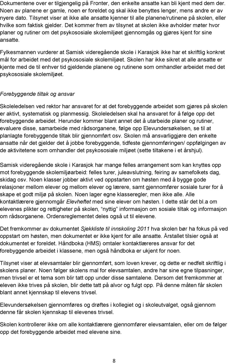 Det kommer frem av tilsynet at skolen ikke avholder møter hvor planer og rutiner om det psykososiale skolemiljøet gjennomgås og gjøres kjent for sine ansatte.