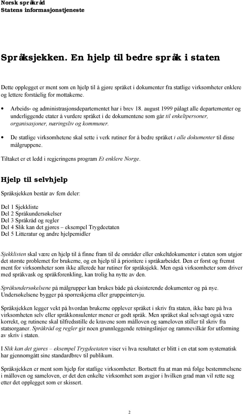 august 1999 pålagt alle departementer og underliggende etater å vurdere språket i de dokumentene som går til enkeltpersoner, organisasjoner, næringsliv og kommuner.